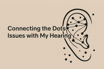 Connecting the dots re my hearing